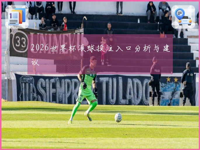2026世界杯滚球投注入口分析与建议